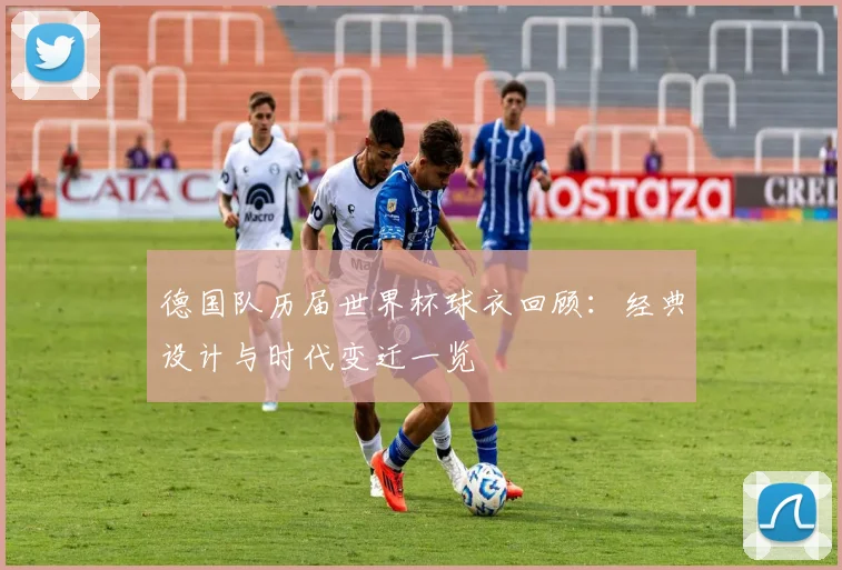 德国队历届世界杯球衣回顾：经典设计与时代变迁一览