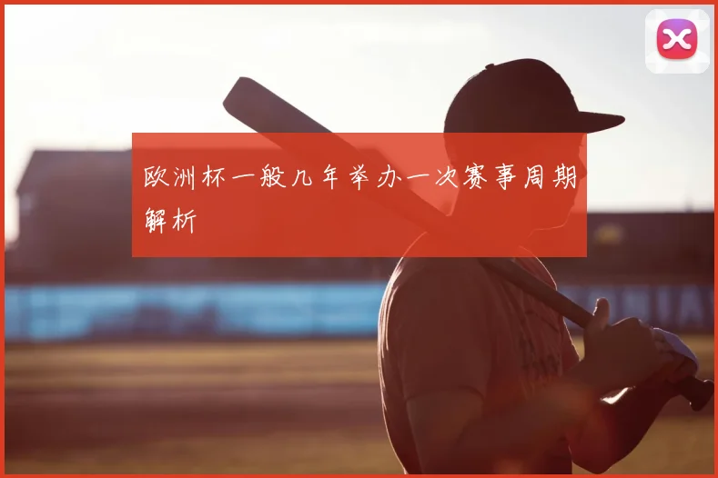 欧洲杯一般几年举办一次赛事周期解析